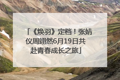 《焕羽》定档！张婧仪周翊然6月19日共赴青春成长之旅