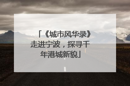 《城市风华录》走进宁波，探寻千年港城新貌