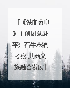 《铁血幕阜》主创团队赴平江石牛寨镇考察 共商文旅融合发展