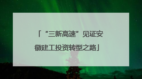 “三新高速”见证安徽建工投资转型之路