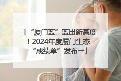 “厦门蓝”蓝出新高度！2024年度厦门生态“成绩单”发布→