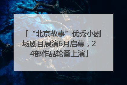 “北京故事”优秀小剧场剧目展演6月启幕，24部作品轮番上演
