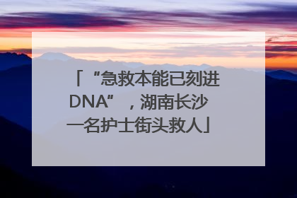 “急救本能已刻进DNA”，湖南长沙一名护士街头救人