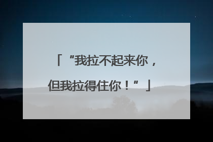 “我拉不起来你，但我拉得住你！”
