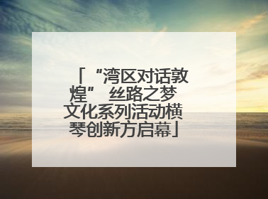 “湾区对话敦煌” 丝路之梦文化系列活动横琴创新方启幕