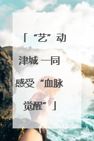 “艺”动津城 一同感受“血脉觉醒”