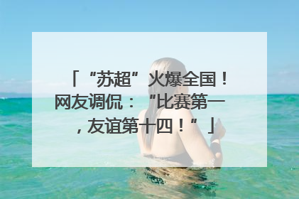 “苏超”火爆全国！网友调侃：“比赛第一，友谊第十四！”