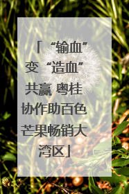 “输血”变“造血”共赢 粤桂协作助百色芒果畅销大湾区