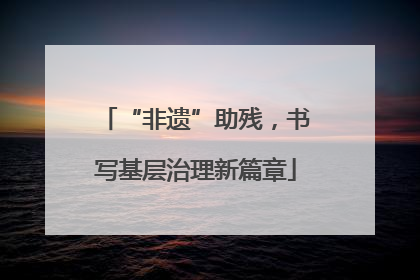 “非遗”助残，书写基层治理新篇章