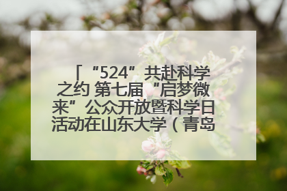 “524”共赴科学之约 第七届“启梦微来”公众开放暨科学日活动在山东大学（青岛）成功举办