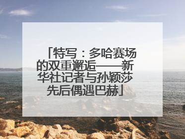 特写：多哈赛场的双重邂逅——新华社记者与孙颖莎先后偶遇巴赫