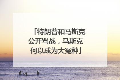 特朗普和马斯克公开骂战，马斯克何以成为大冤种