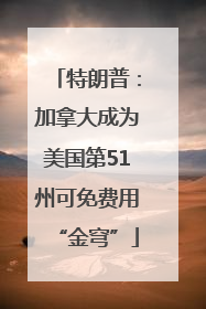 特朗普：加拿大成为美国第51州可免费用“金穹”