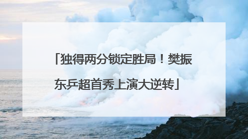 独得两分锁定胜局！樊振东乒超首秀上演大逆转
