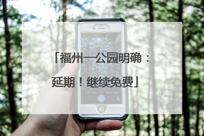 福州一公园明确：延期！继续免费