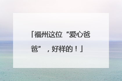 福州这位“爱心爸爸”，好样的！