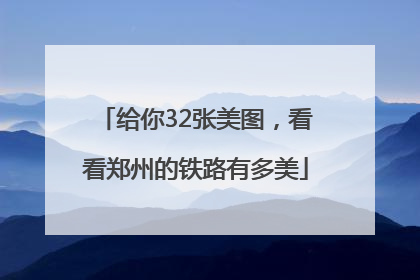 给你32张美图，看看郑州的铁路有多美