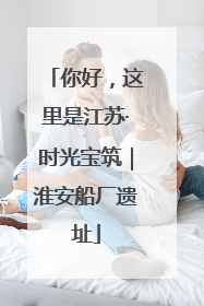 你好，这里是江苏·时光宝筑｜淮安船厂遗址