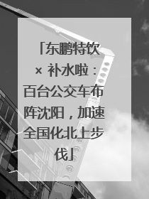东鹏特饮 × 补水啦：百台公交车布阵沈阳，加速全国化北上步伐