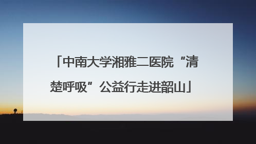 中南大学湘雅二医院“清楚呼吸”公益行走进韶山