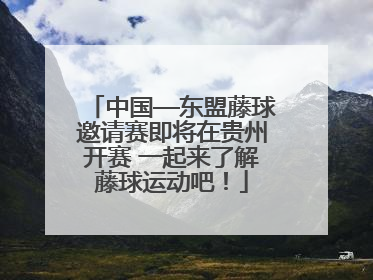 中国—东盟藤球邀请赛即将在贵州开赛 一起来了解藤球运动吧！
