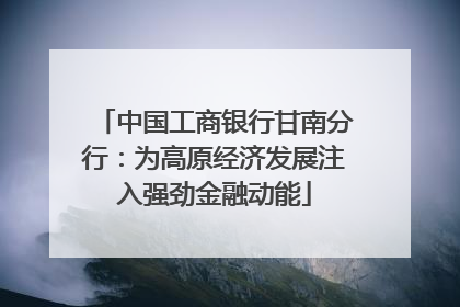 中国工商银行甘南分行：为高原经济发展注入强劲金融动能