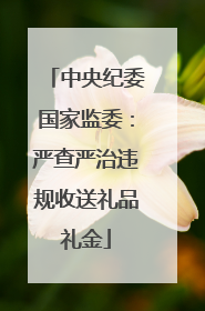 中央纪委国家监委：严查严治违规收送礼品礼金