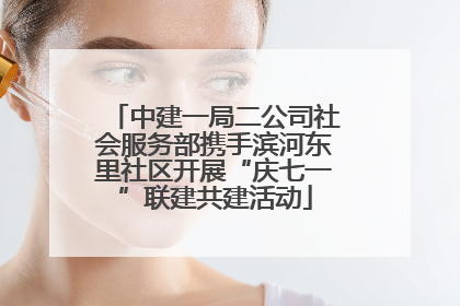 中建一局二公司社会服务部携手滨河东里社区开展“庆七一”联建共建活动