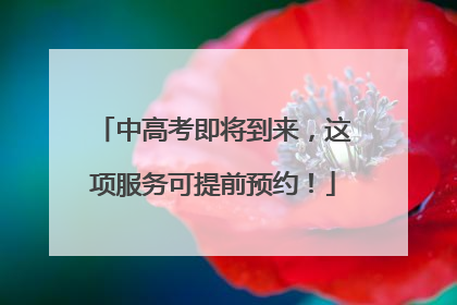 中高考即将到来，这项服务可提前预约！