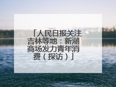 人民日报关注吉林等地：新潮商场发力青年消费（探访）