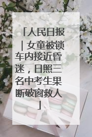 人民日报｜女童被锁车内接近昏迷，日照三名中考生果断破窗救人