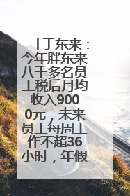 于东来：今年胖东来八千多名员工税后月均收入9000元，未来员工每周工作不超36小时，年假40天起！胖东来“店王”业绩快赶超山姆