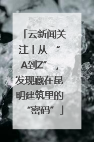 云新闻关注丨从 “A到Z”，发现藏在昆明建筑里的“密码”