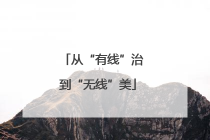 从“有线”治到“无线”美
