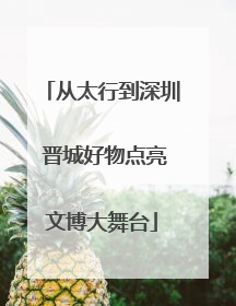从太行到深圳 晋城好物点亮文博大舞台