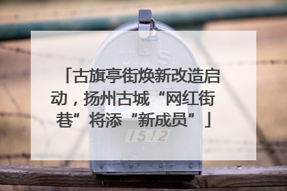 古旗亭街焕新改造启动，扬州古城“网红街巷”将添“新成员”