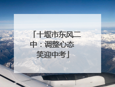 十堰市东风二中：调整心态 笑迎中考
