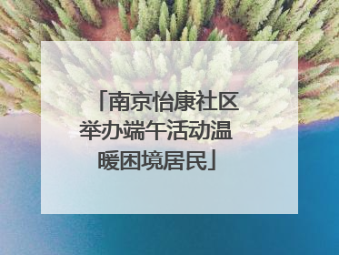 南京怡康社区举办端午活动温暖困境居民