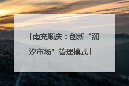 南充顺庆：创新“潮汐市场”管理模式