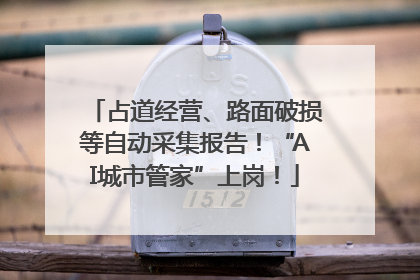占道经营、路面破损等自动采集报告！“AI城市管家”上岗！