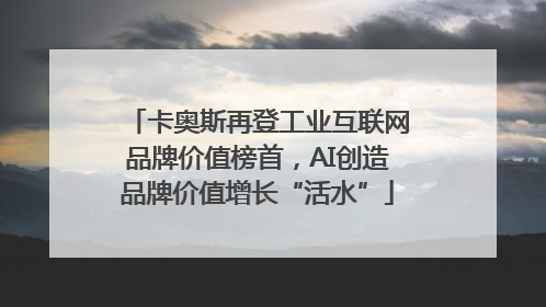 卡奥斯再登工业互联网品牌价值榜首，AI创造品牌价值增长“活水”