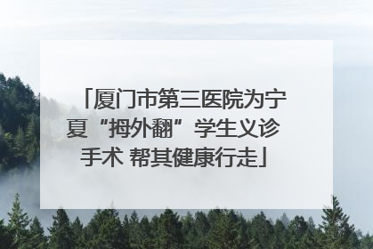 厦门市第三医院为宁夏“拇外翻”学生义诊手术 帮其健康行走