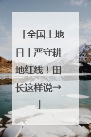 全国土地日丨严守耕地红线！田长这样说→