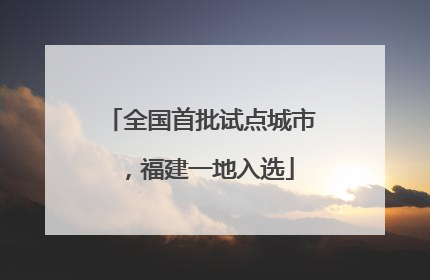 全国首批试点城市，福建一地入选