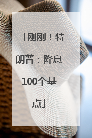 刚刚！特朗普：降息100个基点