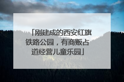 刚建成的西安红旗铁路公园，有商贩占道经营儿童乐园