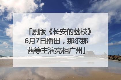 剧版《长安的荔枝》6月7日播出，那尔那茜等主演亮相广州
