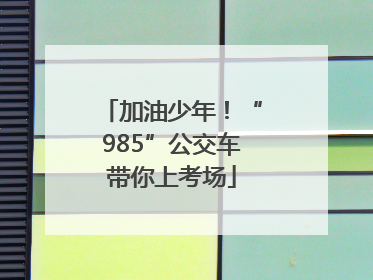 加油少年！“985”公交车带你上考场