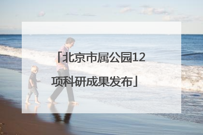北京市属公园12项科研成果发布