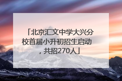 北京汇文中学大兴分校首届小升初招生启动，共招270人
